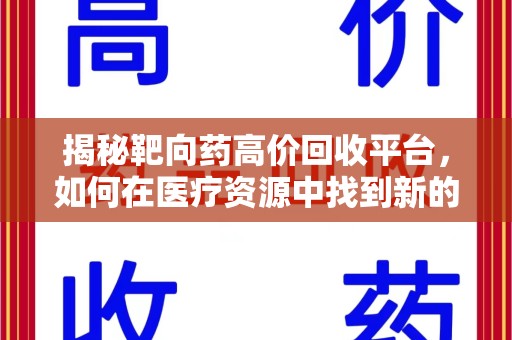 漳州揭秘靶向药高价回收平台，如何在医疗资源中找到新的平衡点