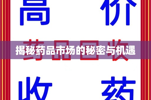 漳州揭秘药品市场的秘密与机遇