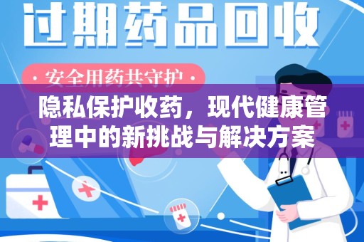 漳州隐私保护收药，现代健康管理中的新挑战与解决方案