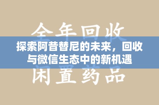 漳州探索阿昔替尼的未来，回收与微信生态中的新机遇