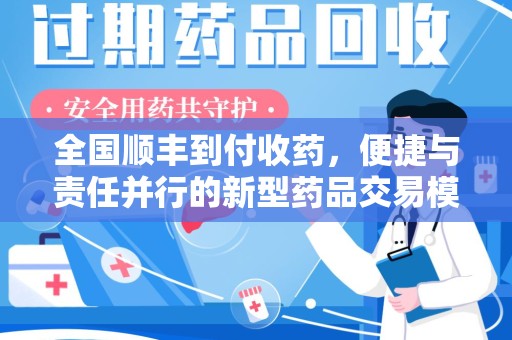 漳州全国顺丰到付收药，便捷与责任并行的新型药品交易模式