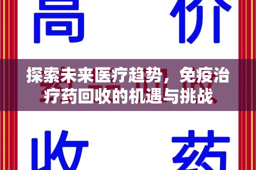 漳州探索未来医疗趋势，免疫治疗药回收的机遇与挑战