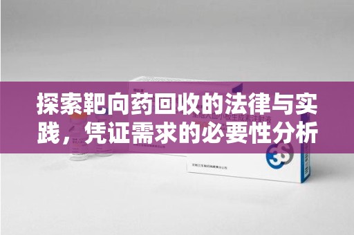 漳州探索靶向药回收的法律与实践，凭证需求的必要性分析