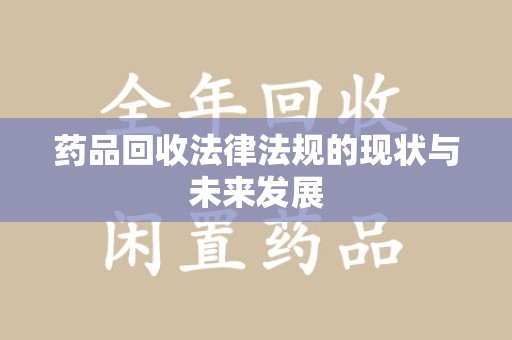 漳州药品回收法律法规的现状与未来发展