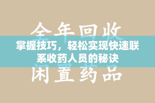 漳州掌握技巧，轻松实现快速联系收药人员的秘诀