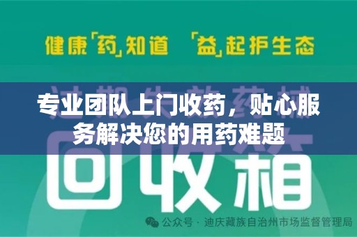 漳州专业团队上门收药，贴心服务解决您的用药难题