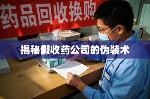 漳州揭秘假收药公司的伪装术