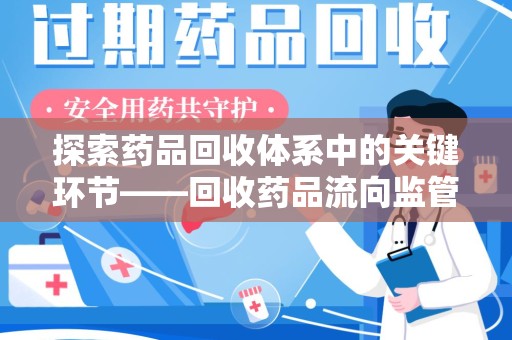 漳州探索药品回收体系中的关键环节——回收药品流向监管的重要性