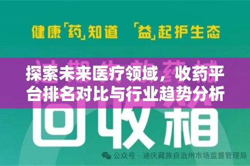 漳州探索未来医疗领域，收药平台排名对比与行业趋势分析