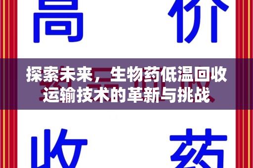 漳州探索未来，生物药低温回收运输技术的革新与挑战