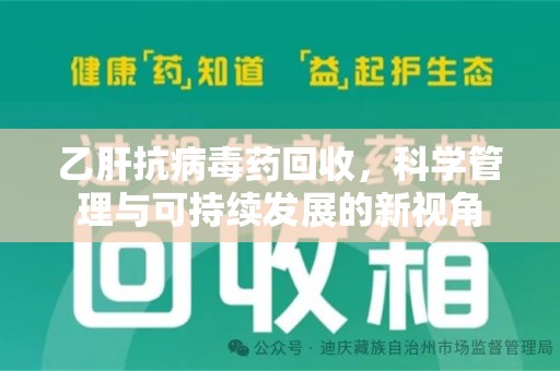 漳州乙肝抗病毒药回收，科学管理与可持续发展的新视角