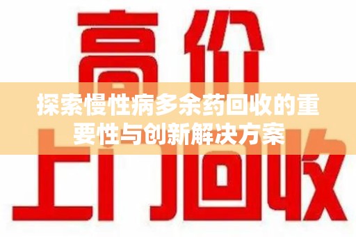 漳州探索慢性病多余药回收的重要性与创新解决方案