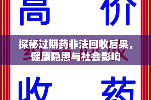漳州探秘过期药非法回收后果，健康隐患与社会影响