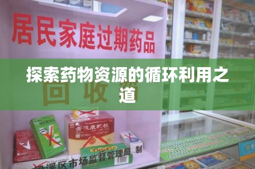 漳州探索药物资源的循环利用之道