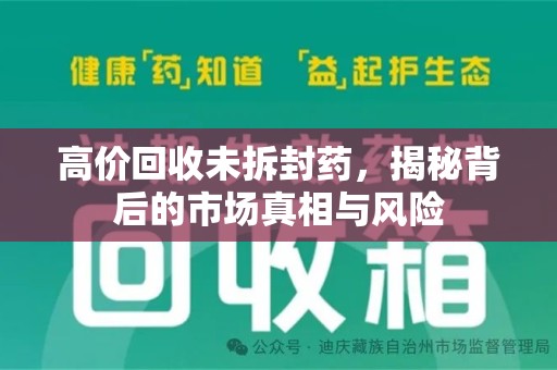 漳州高价回收未拆封药，揭秘背后的市场真相与风险