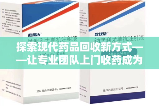 漳州探索现代药品回收新方式——让专业团队上门收药成为环保与健康的桥梁
