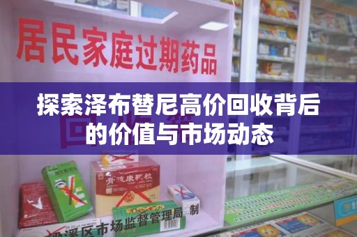 漳州探索泽布替尼高价回收背后的价值与市场动态