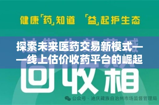 漳州探索未来医药交易新模式——线上估价收药平台的崛起与价值