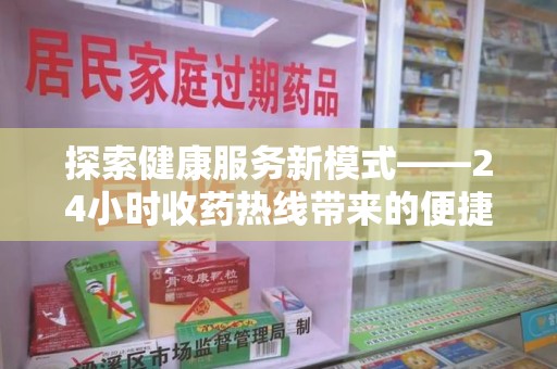 漳州探索健康服务新模式——24小时收药热线带来的便捷与未来展望