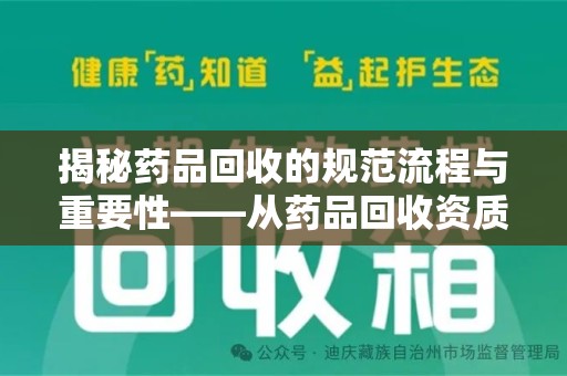 漳州揭秘药品回收的规范流程与重要性——从药品回收资质查询开始