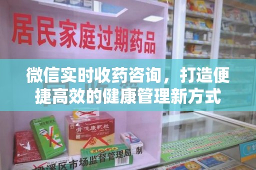 漳州微信实时收药咨询，打造便捷高效的健康管理新方式