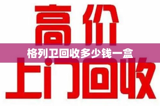 漳州格列卫回收多少钱一盒