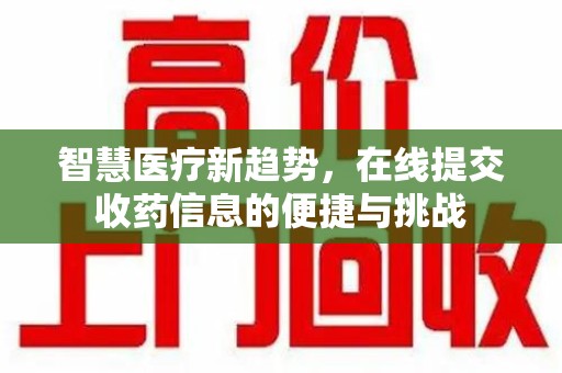 漳州智慧医疗新趋势，在线提交收药信息的便捷与挑战