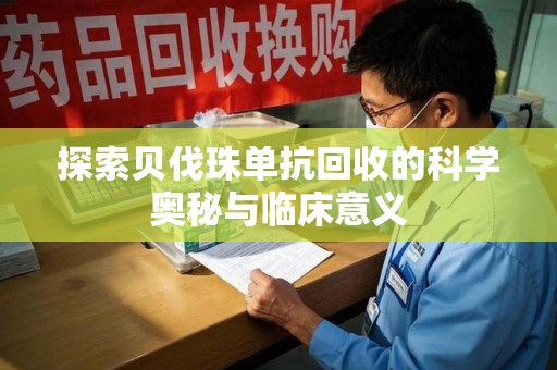 漳州探索贝伐珠单抗回收的科学奥秘与临床意义