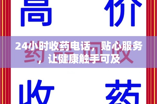 漳州24小时收药电话，贴心服务，让健康触手可及
