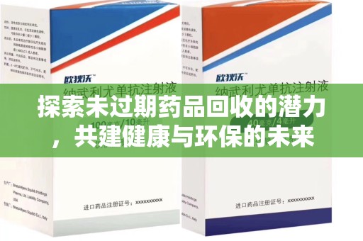 漳州探索未过期药品回收的潜力，共建健康与环保的未来