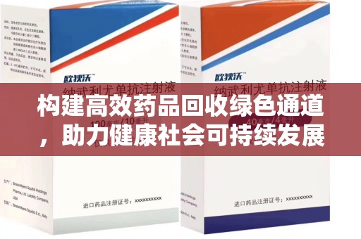漳州构建高效药品回收绿色通道，助力健康社会可持续发展