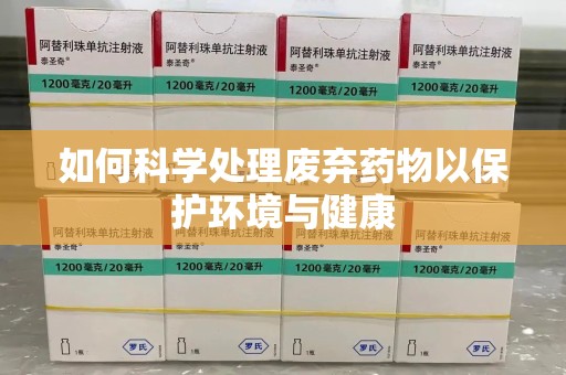 漳州如何科学处理废弃药物以保护环境与健康