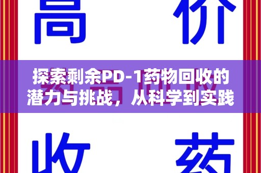 漳州探索剩余PD-1药物回收的潜力与挑战，从科学到实践的全面解析