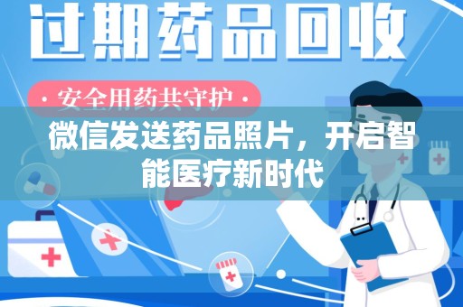 漳州微信发送药品照片，开启智能医疗新时代