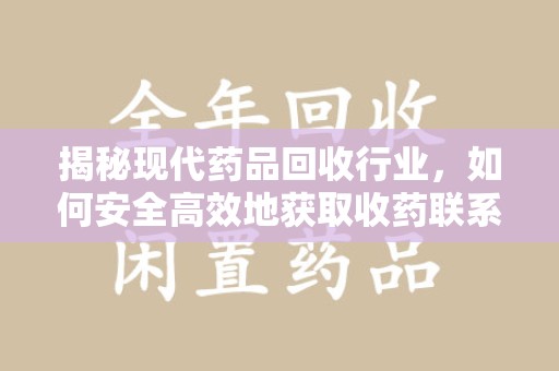 漳州揭秘现代药品回收行业，如何安全高效地获取收药联系方式