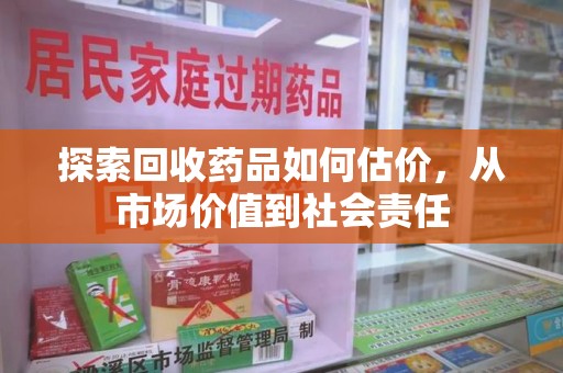 漳州探索回收药品如何估价，从市场价值到社会责任