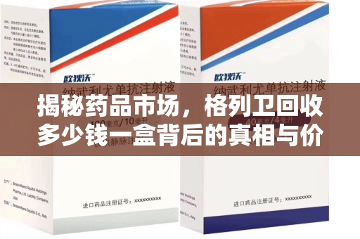 漳州揭秘药品市场，格列卫回收多少钱一盒背后的真相与价值