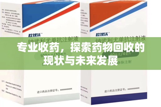漳州专业收药，探索药物回收的现状与未来发展