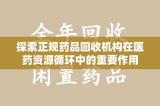 漳州探索正规药品回收机构在医药资源循环中的重要作用