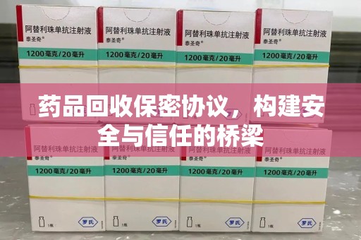 漳州药品回收保密协议，构建安全与信任的桥梁