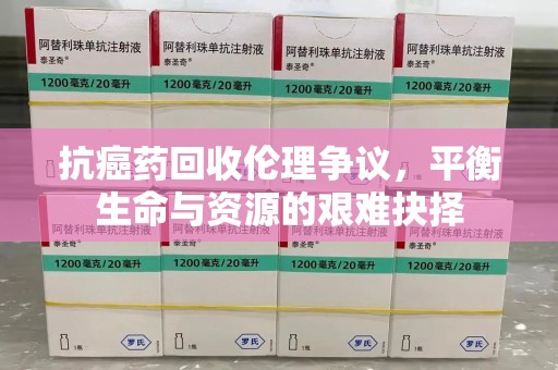 漳州抗癌药回收伦理争议，平衡生命与资源的艰难抉择