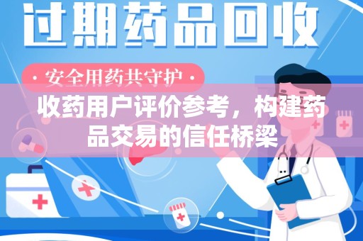 漳州收药用户评价参考，构建药品交易的信任桥梁