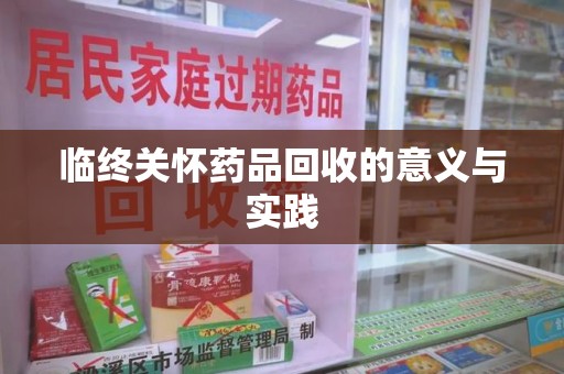 漳州临终关怀药品回收的意义与实践