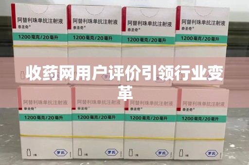 漳州收药网用户评价引领行业变革