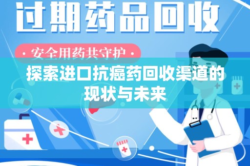 漳州探索进口抗癌药回收渠道的现状与未来