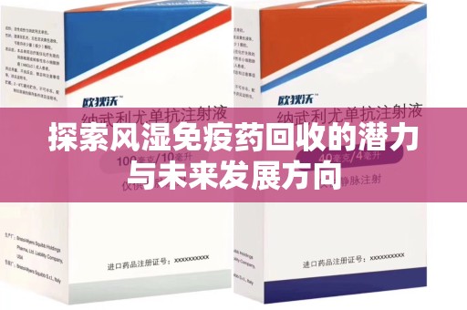 漳州探索风湿免疫药回收的潜力与未来发展方向