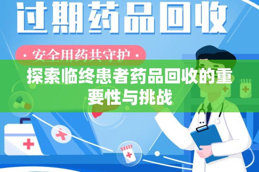 漳州探索临终患者药品回收的重要性与挑战