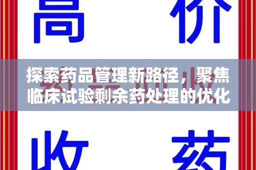 漳州探索药品管理新路径，聚焦临床试验剩余药处理的优化策略
