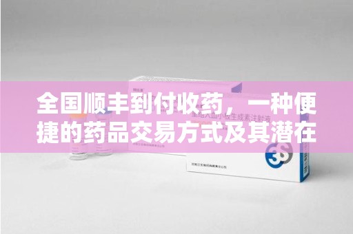 漳州全国顺丰到付收药，一种便捷的药品交易方式及其潜在影响