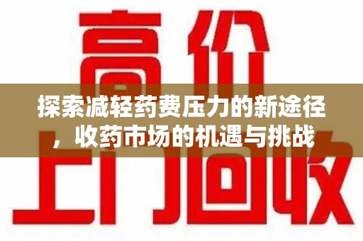 漳州探索减轻药费压力的新途径，收药市场的机遇与挑战